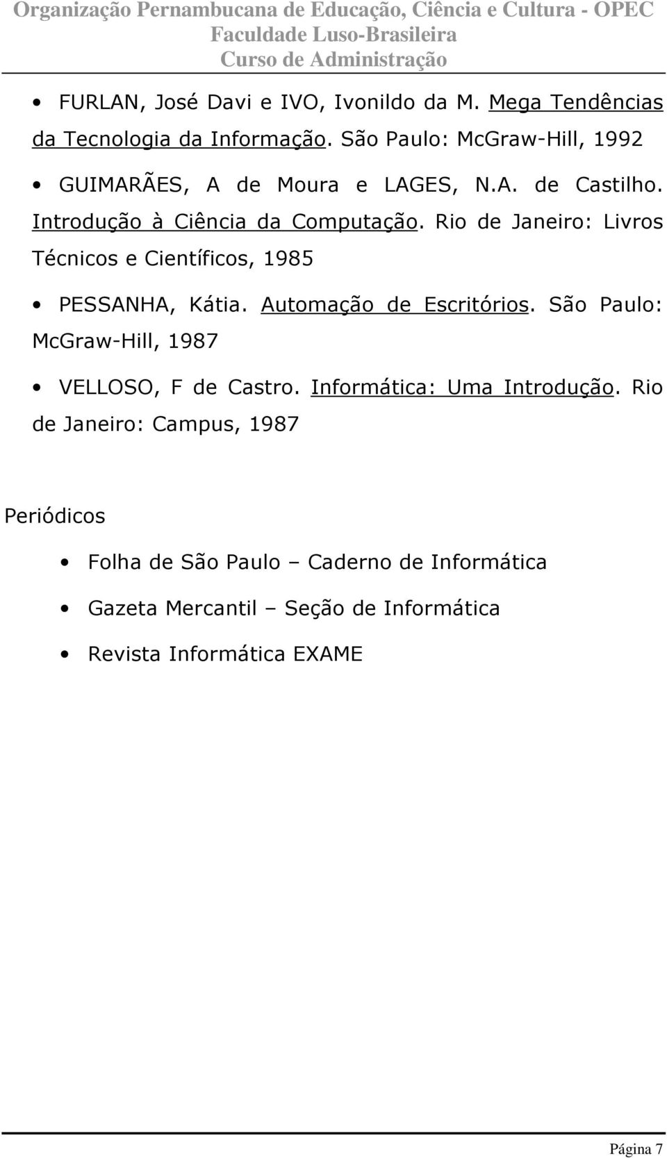 Rio de Janeiro: Livros Técnicos e Científicos, 1985 PESSANHA, Kátia. Automação de Escritórios.