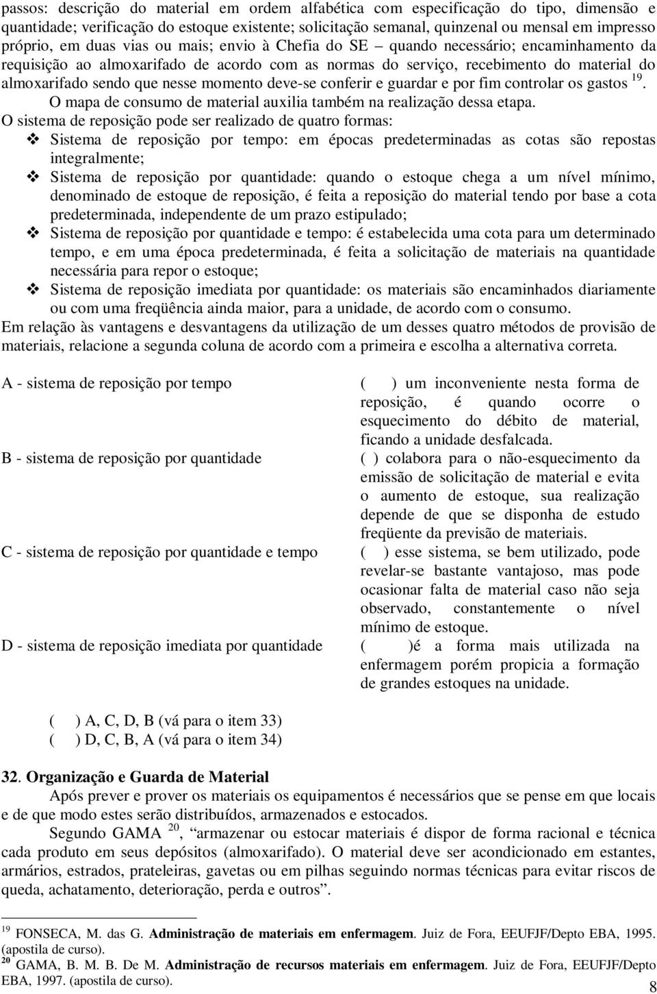 momento deve-se conferir e guardar e por fim controlar os gastos 19. O mapa de consumo de material auxilia também na realização dessa etapa.