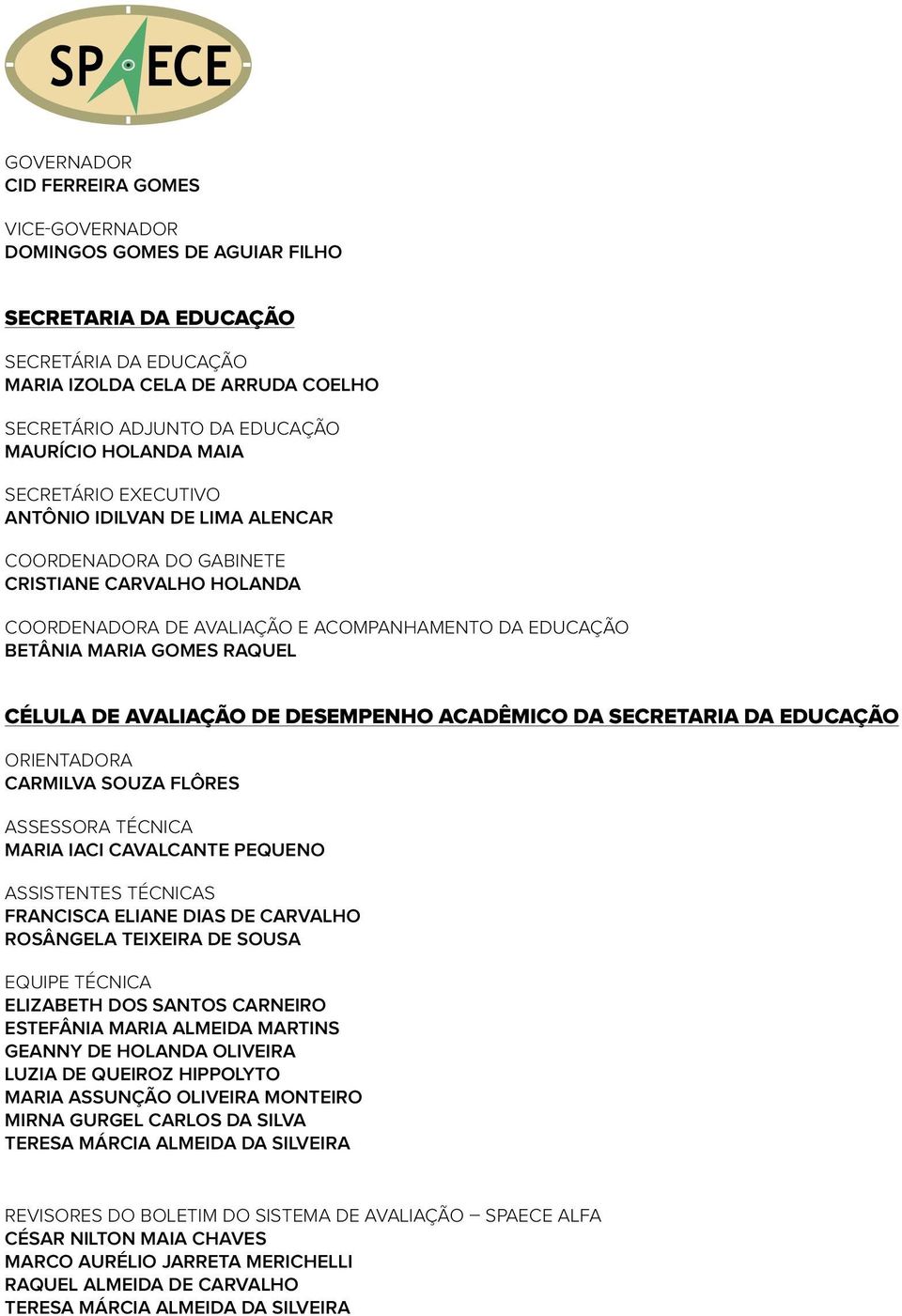 GOMES RAQUEL CÉLULA DE AVALIAÇÃO DE DESEMPENHO ACADÊMICO DA SECRETARIA DA EDUCAÇÃO ORIENTADORA CARMILVA SOUZA FLÔRES ASSESSORA TÉCNICA MARIA IACI CAVALCANTE PEQUENO ASSISTENTES TÉCNICAS FRANCISCA