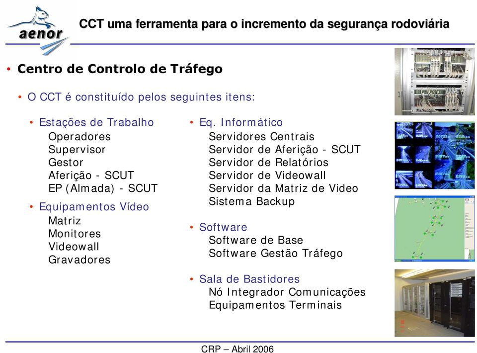 Informático ervidores Centrais ervidor de Aferição - CUT ervidor de Relatórios ervidor de Videowall ervidor da Matriz