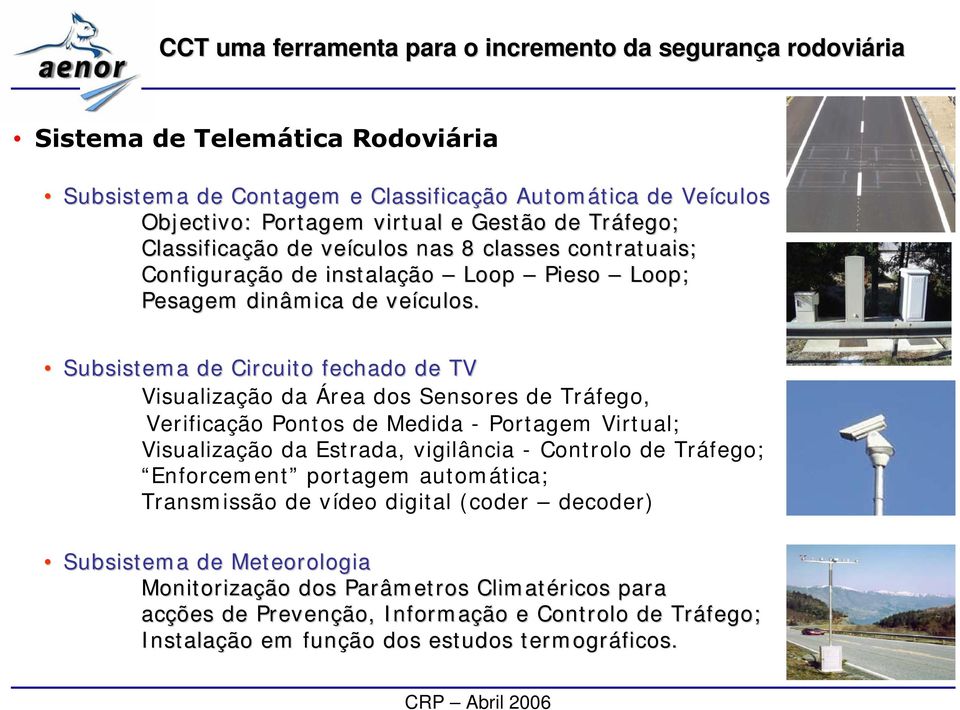 ubsistema de Circuito fechado de TV Visualização da Área dos ensores de Tráfego, Verificação Pontos de Medida - Portagem Virtual; Visualização da Estrada, vigilância - Controlo