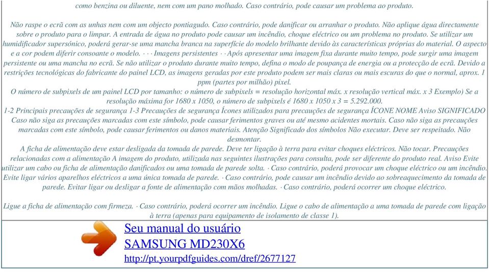 A entrada de água no produto pode causar um incêndio, choque eléctrico ou um problema no produto.