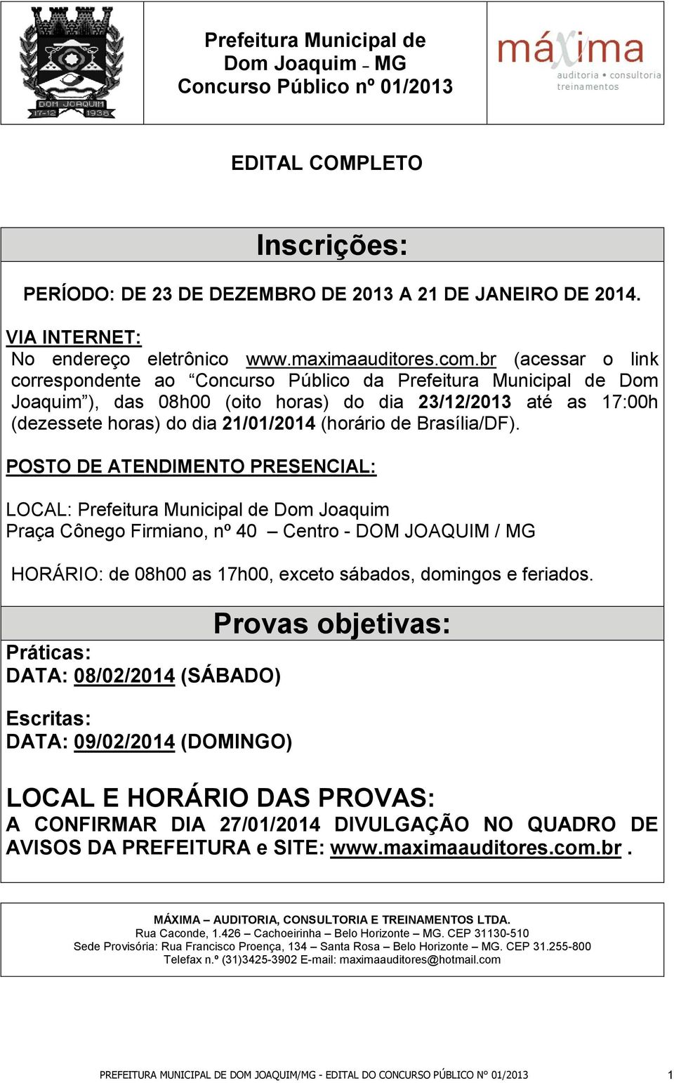 br (acessar o link correspondente ao Concurso Público da Prefeitura Municipal de Dom Joaquim ), das 08h00 (oito horas) do dia 23/12/2013 até as 17:00h (dezessete horas) do dia 21/01/2014 (horário de