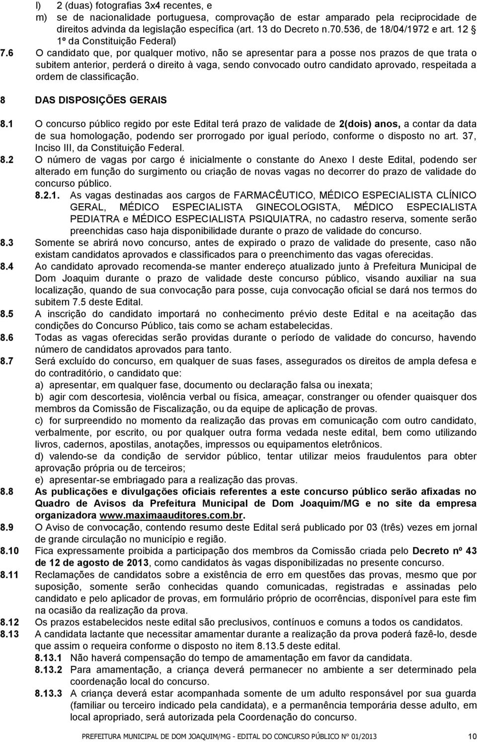 6 O candidato que, por qualquer motivo, não se apresentar para a posse nos prazos de que trata o subitem anterior, perderá o direito à vaga, sendo convocado outro candidato aprovado, respeitada a