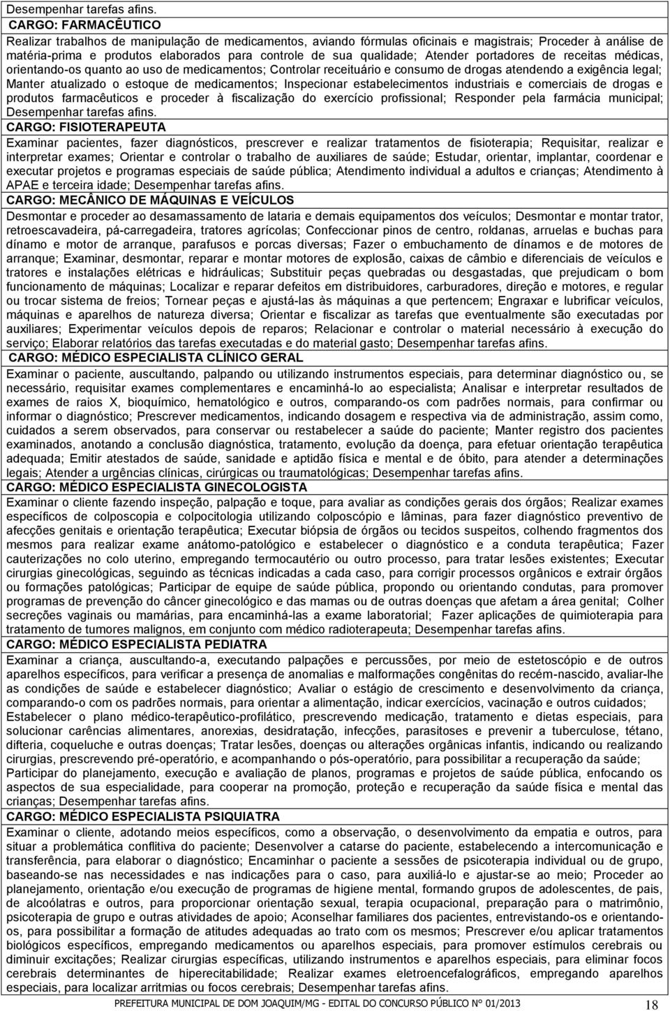 qualidade; Atender portadores de receitas médicas, orientando-os quanto ao uso de medicamentos; Controlar receituário e consumo de drogas atendendo a exigência legal; Manter atualizado o estoque de