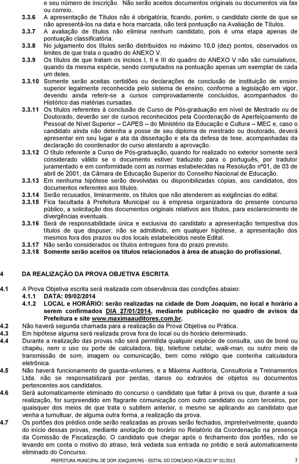 3.3.8 No julgamento dos títulos serão distribuídos no máximo 10,0 (dez) pontos, observados os limites de que trata o quadro do ANEXO V. 3.3.9 Os títulos de que tratam os incisos I, II e III do quadro do ANEXO V não são cumulativos, quando da mesma espécie, sendo computados na pontuação apenas um exemplar de cada um deles.