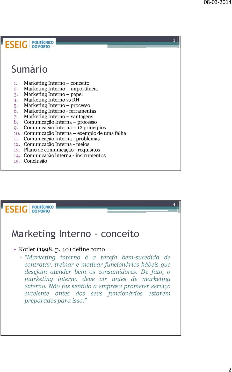 Comunicação Interna - meios 13. Plano de comunicação requisitos 14. Comunicação interna - instrumentos 15. Conclusão 4 Marketing Interno - conceito Kotler (1998, p.