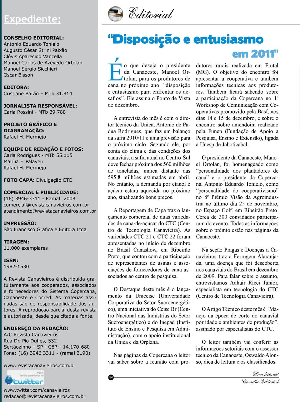 115 Marília F. Palaveri Rafael H. Mermejo Foto Capa: Divulgação CTC Comercial e Publicidade: (16) 3946-3311 - Ramal: 2008 comercial@revistacanavieiros.com.br atendimento@revistacanavieiros.com.br Impressão: São Francisco Gráfica e Editora Ltda Tiragem: 11.