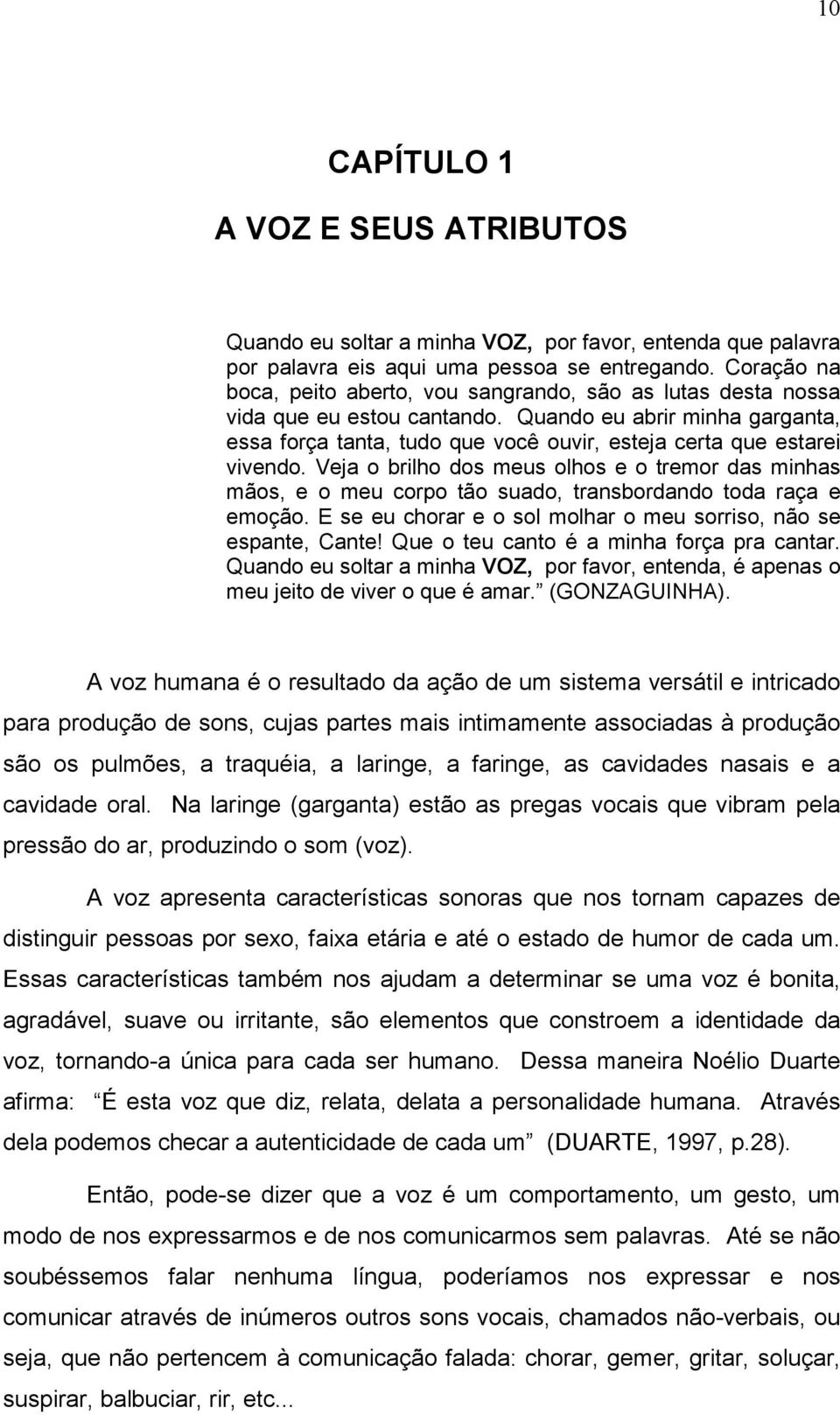 Quando eu abrir minha garganta, essa força tanta, tudo que você ouvir, esteja certa que estarei vivendo.