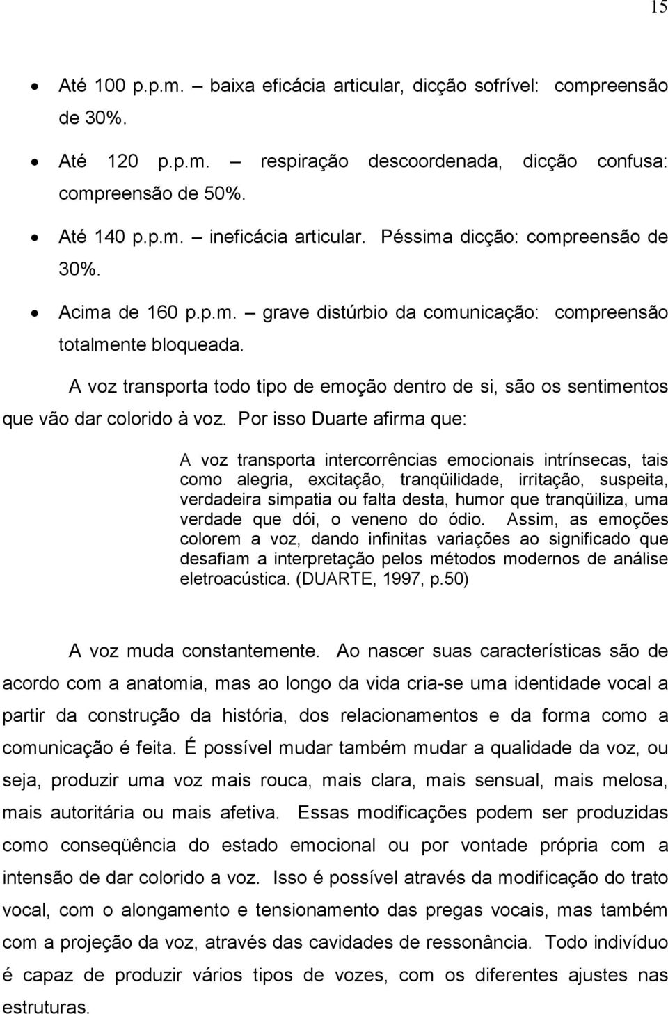 A voz transporta todo tipo de emoção dentro de si, são os sentimentos que vão dar colorido à voz.