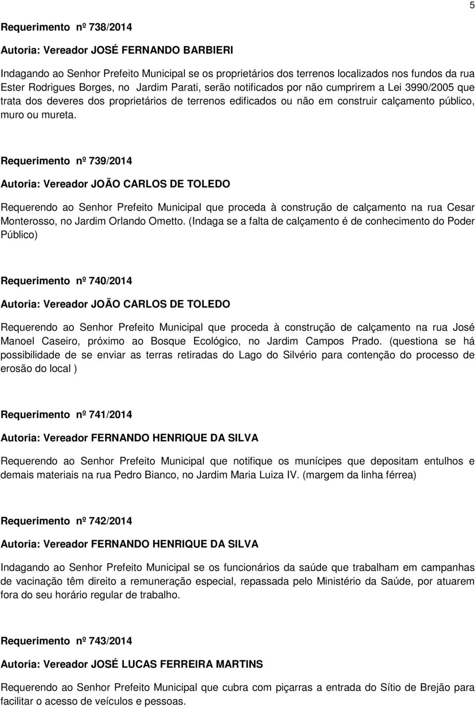 Requerimento nº 739/2014 Autoria: Vereador JOÃO CARLOS DE TOLEDO Requerendo ao Senhor Prefeito Municipal que proceda à construção de calçamento na rua Cesar Monterosso, no Jardim Orlando Ometto.