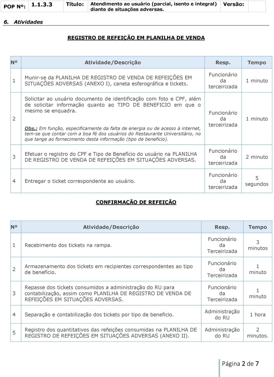 terceiriza 1 minuto 2 Solicitar ao usuário documento de identificação com foto e CPF, além de solicitar informação quanto ao TIPO DE BENEFICIO em que o mesmo se enquadra. Obs.