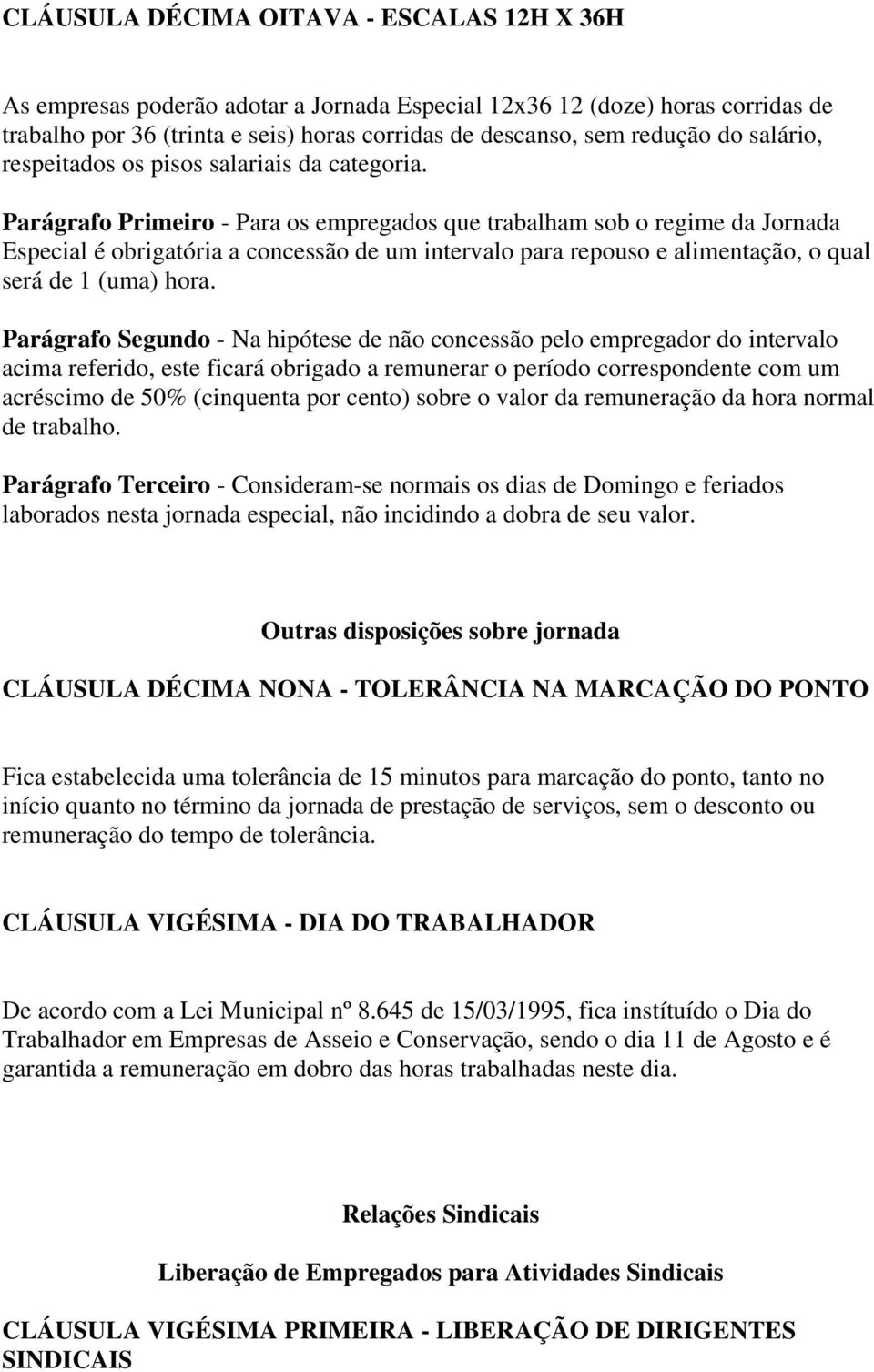 Parágrafo Primeiro - Para os empregados que trabalham sob o regime da Jornada Especial é obrigatória a concessão de um intervalo para repouso e alimentação, o qual será de 1 (uma) hora.