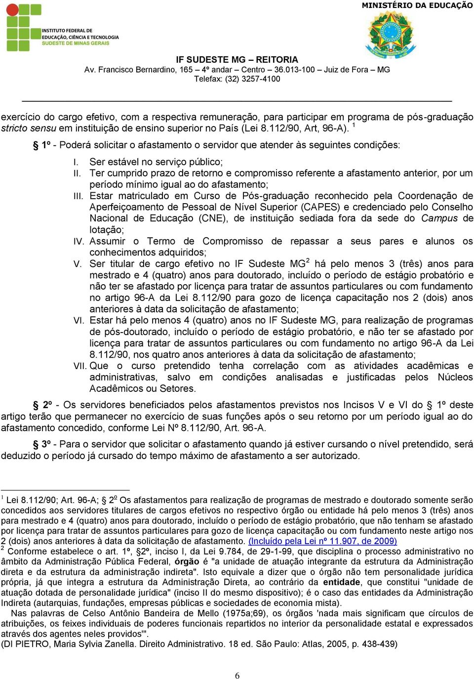 Ter cumprido prazo de retorno e compromisso referente a afastamento anterior, por um período mínimo igual ao do afastamento; III.