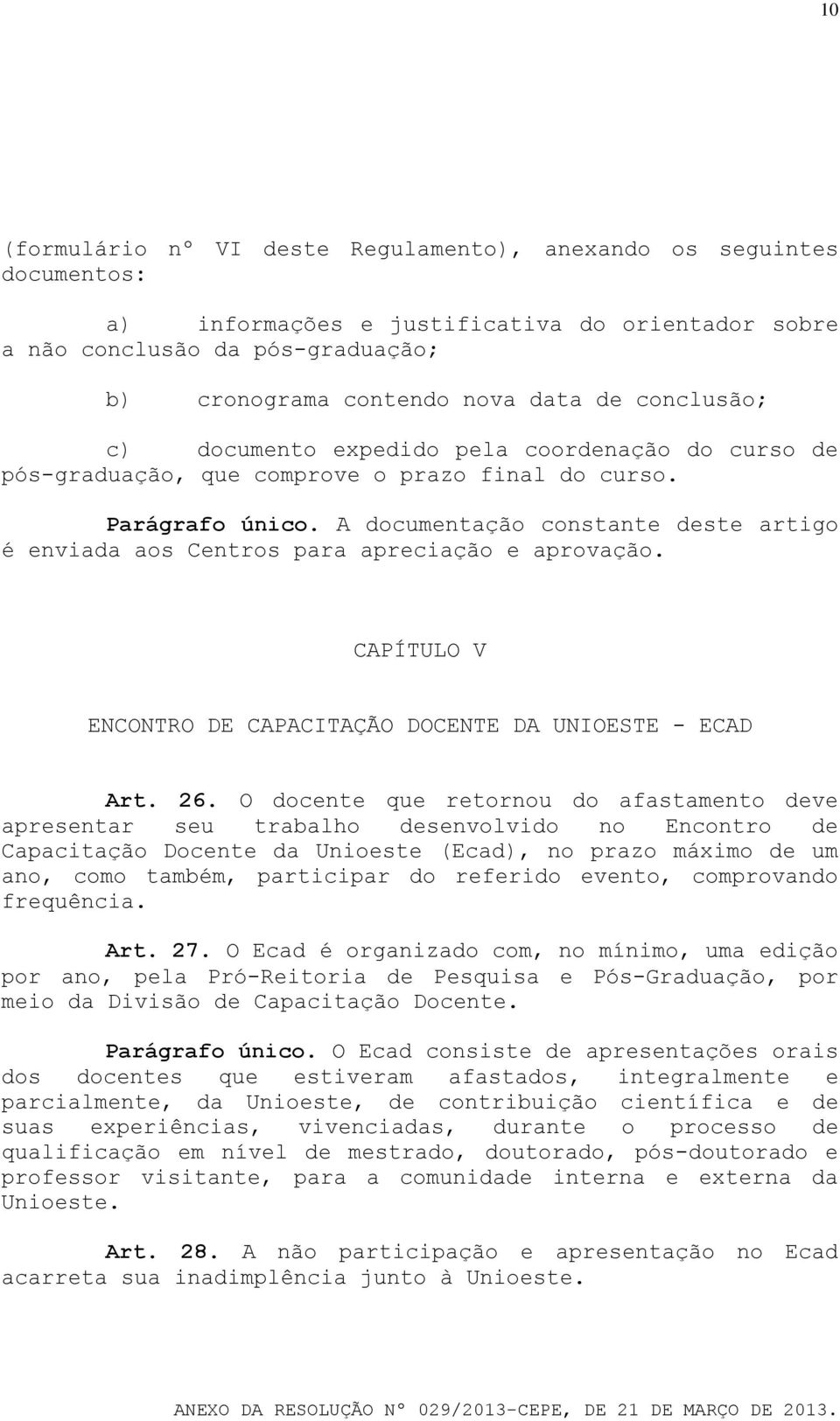 A documentação constante deste artigo é enviada aos Centros para apreciação e aprovação. CAPÍTULO V ENCONTRO DE CAPACITAÇÃO DOCENTE DA UNIOESTE - ECAD Art. 26.