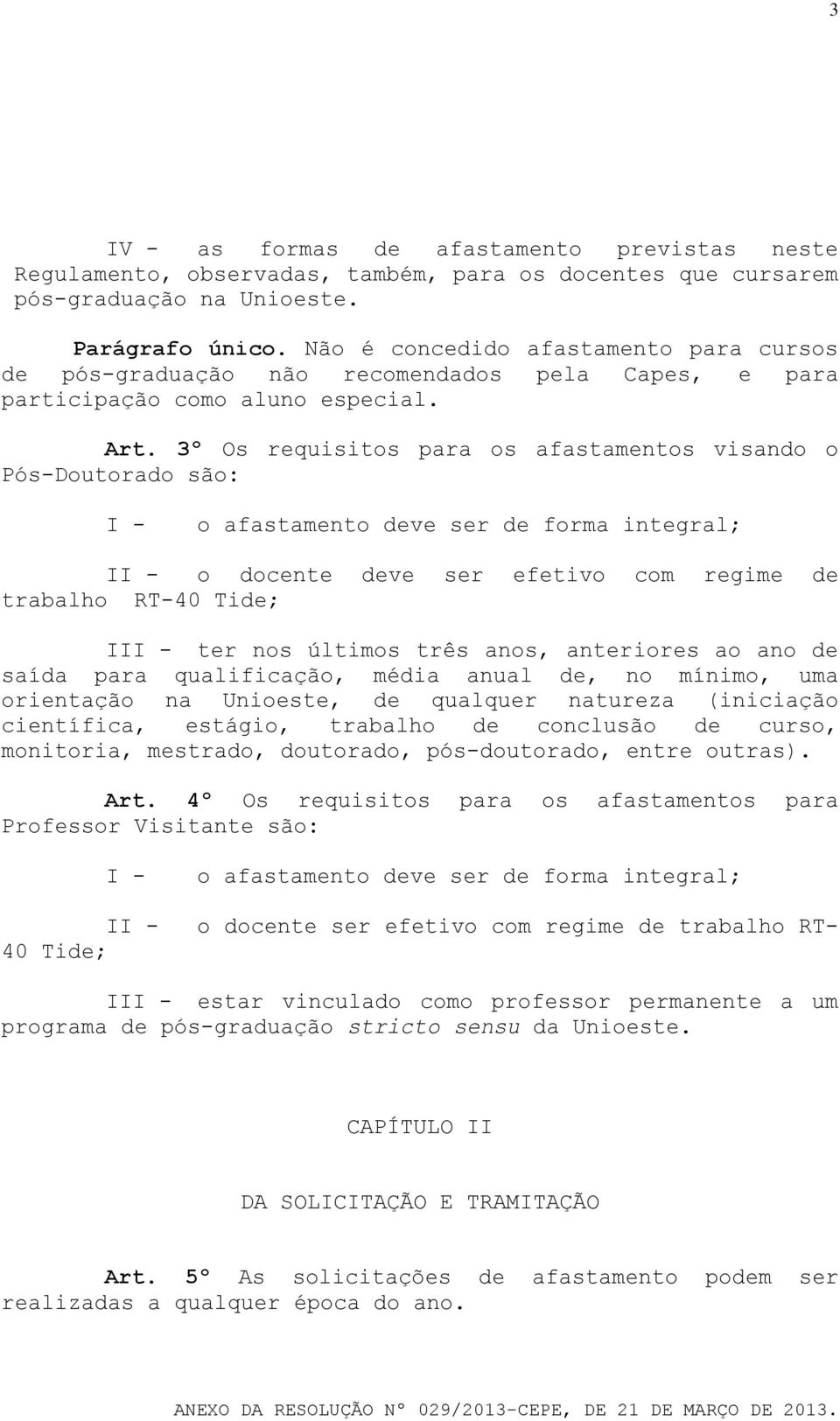 3º Os requisitos para os afastamentos visando o Pós-Doutorado são: I - o afastamento deve ser de forma integral; II - o docente deve ser efetivo com regime de trabalho RT-40 Tide; III - ter nos