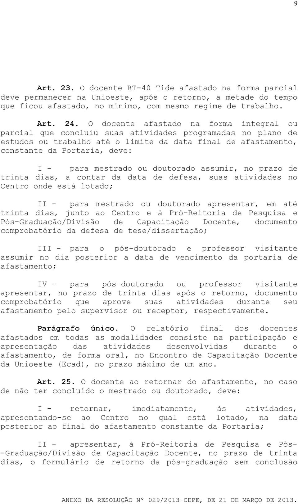 para mestrado ou doutorado assumir, no prazo de trinta dias, a contar da data de defesa, suas atividades no Centro onde está lotado; II - para mestrado ou doutorado apresentar, em até trinta dias,