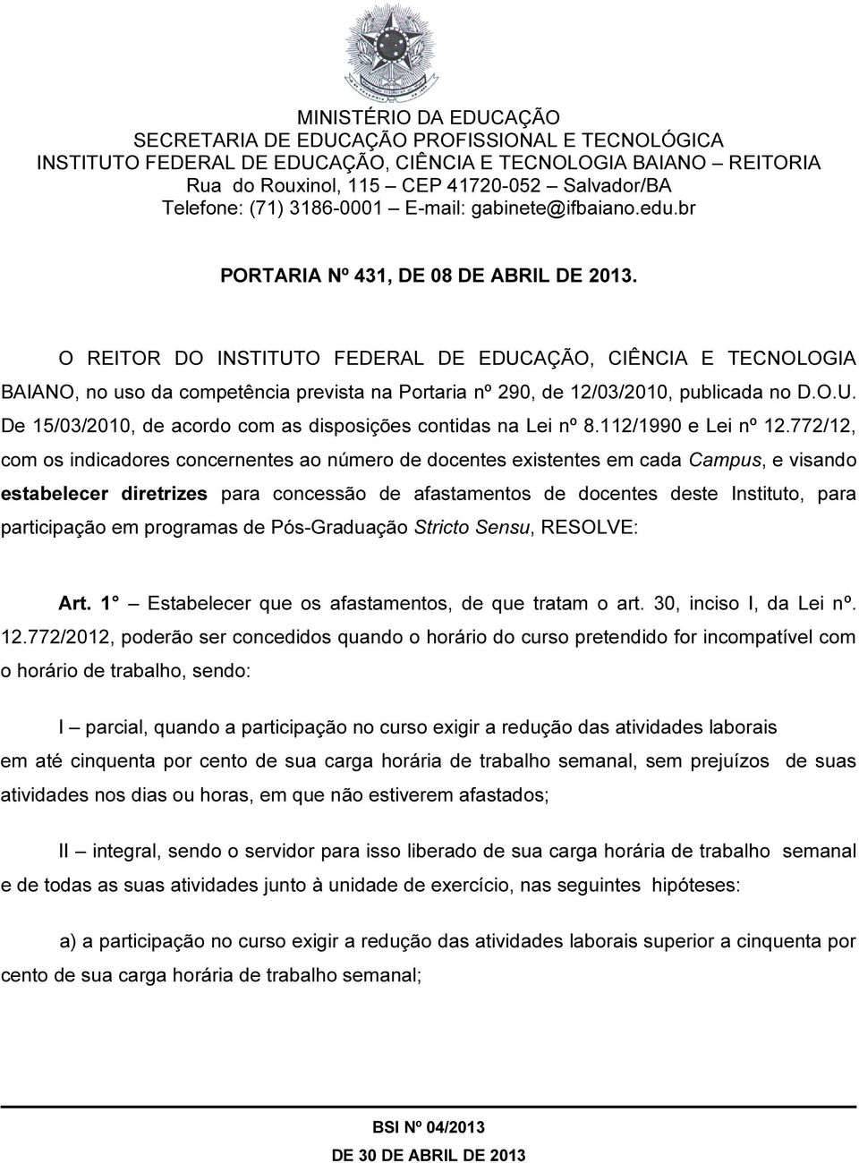 O REITOR DO INSTITUTO FEDERAL DE EDUCAÇÃO, CIÊNCIA E TECNOLOGIA BAIANO, no uso da competência prevista na Portaria nº 290, de 12/03/2010, publicada no D.O.U. De 15/03/2010, de acordo com as disposições contidas na Lei nº 8.