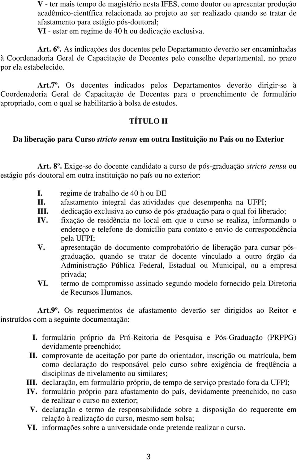 As indicações dos docentes pelo Departamento deverão ser encaminhadas à Coordenadoria Geral de Capacitação de Docentes pelo conselho departamental, no prazo por ela estabelecido. Art.7º.