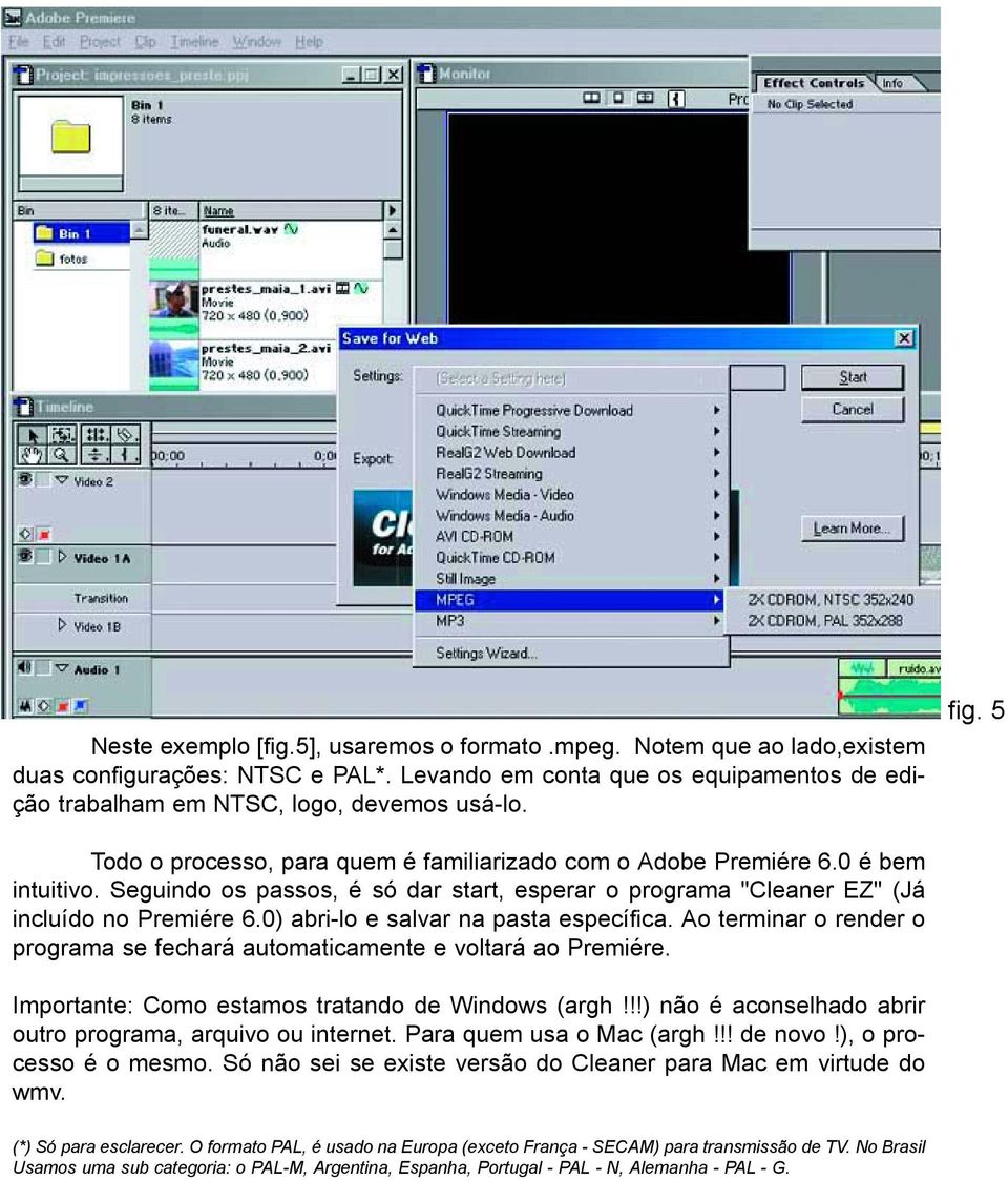 0) abri-lo e salvar na pasta específica. Ao terminar o render o programa se fechará automaticamente e voltará ao Premiére. Importante: Como estamos tratando de Windows (argh!