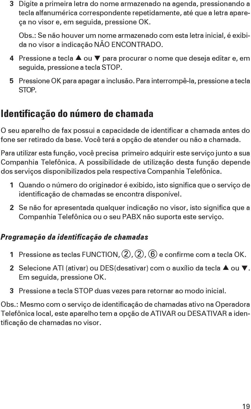 4 Pressione a tecla ou para procurar o nome que deseja editar e, em seguida, pressione a tecla STOP. 5 Pressione OK para apagar a inclusão. Para interrompê-la, pressione a tecla STOP.