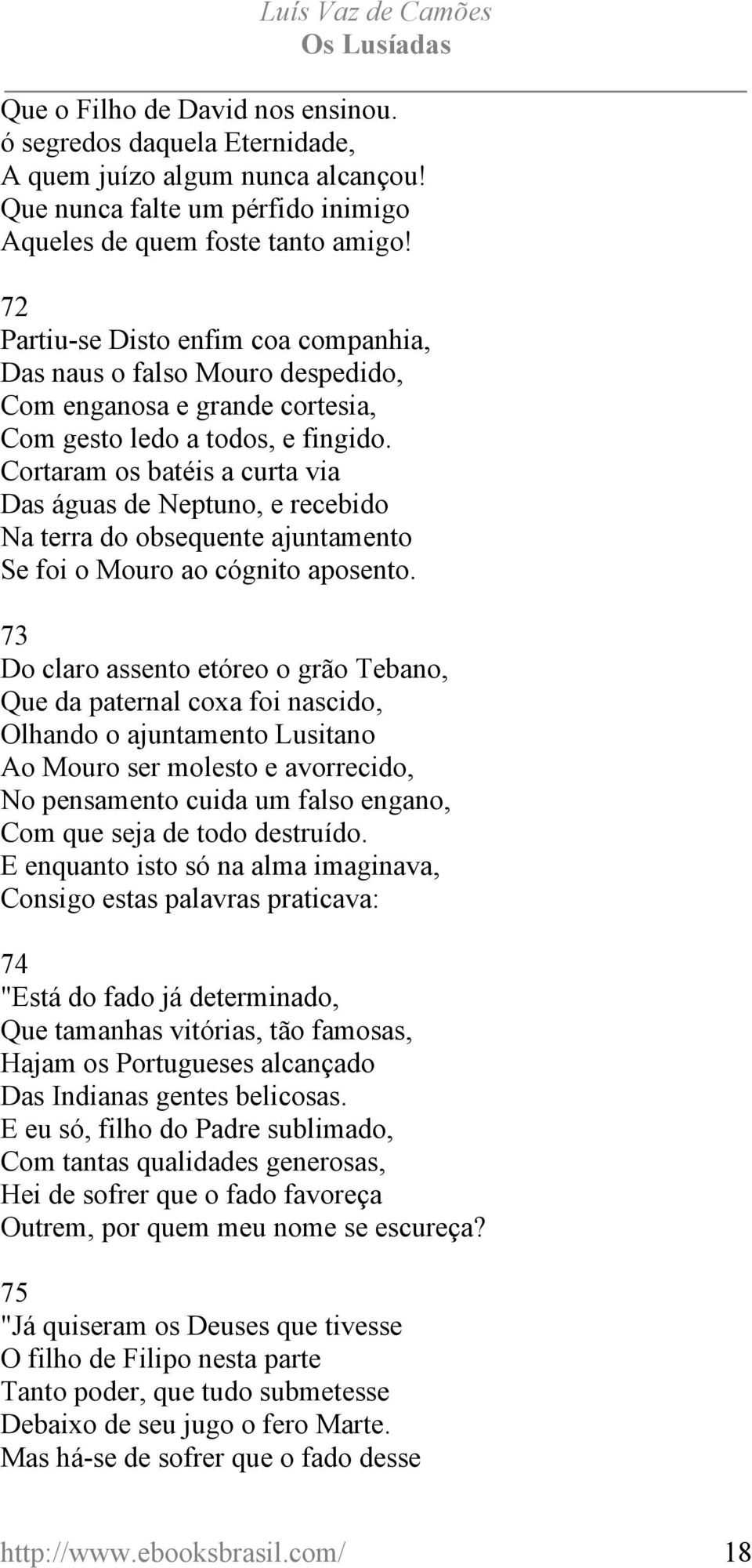 Cortaram os batéis a curta via Das águas de Neptuno, e recebido Na terra do obsequente ajuntamento Se foi o Mouro ao cógnito aposento.