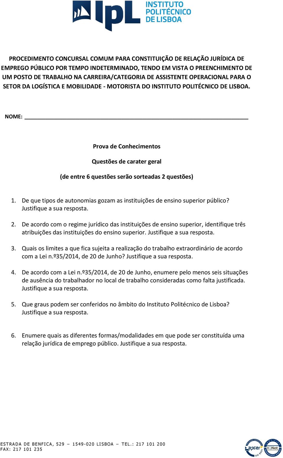 NOME: Prova de Conhecimentos Questões de carater geral (de entre 6 questões serão sorteadas 2 questões) 1. De que tipos de autonomias gozam as instituições de ensino superior público?