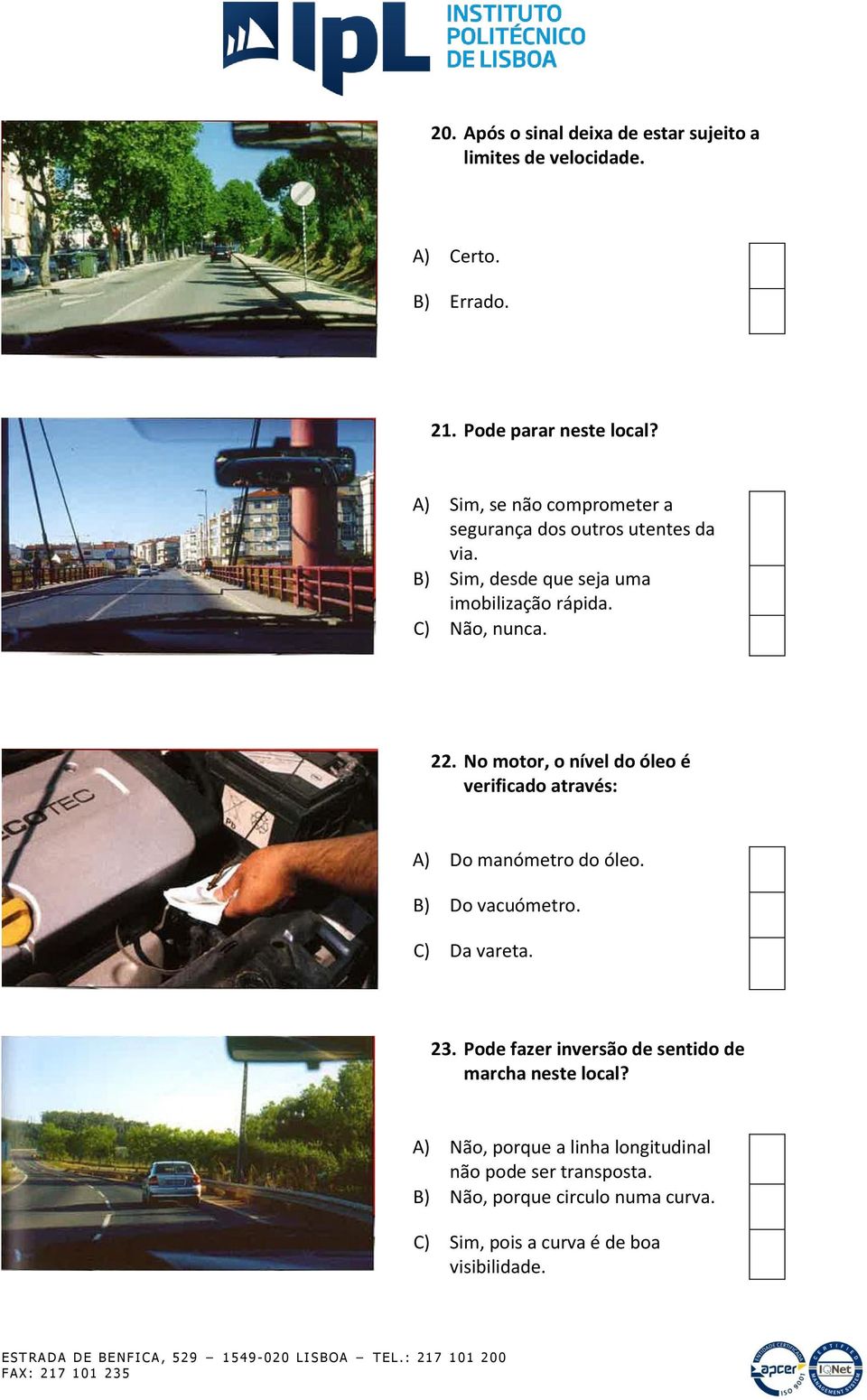 No motor, o nível do óleo é verificado através: A) Do manómetro do óleo. B) Do vacuómetro. C) Da vareta. 23.