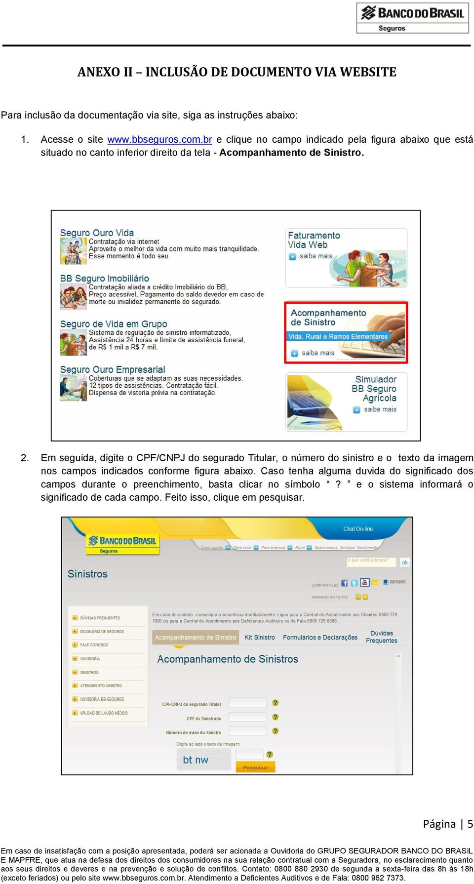 Em seguida, digite o CPF/CNPJ do segurado Titular, o número do sinistro e o texto da imagem nos campos indicados conforme figura abaixo.