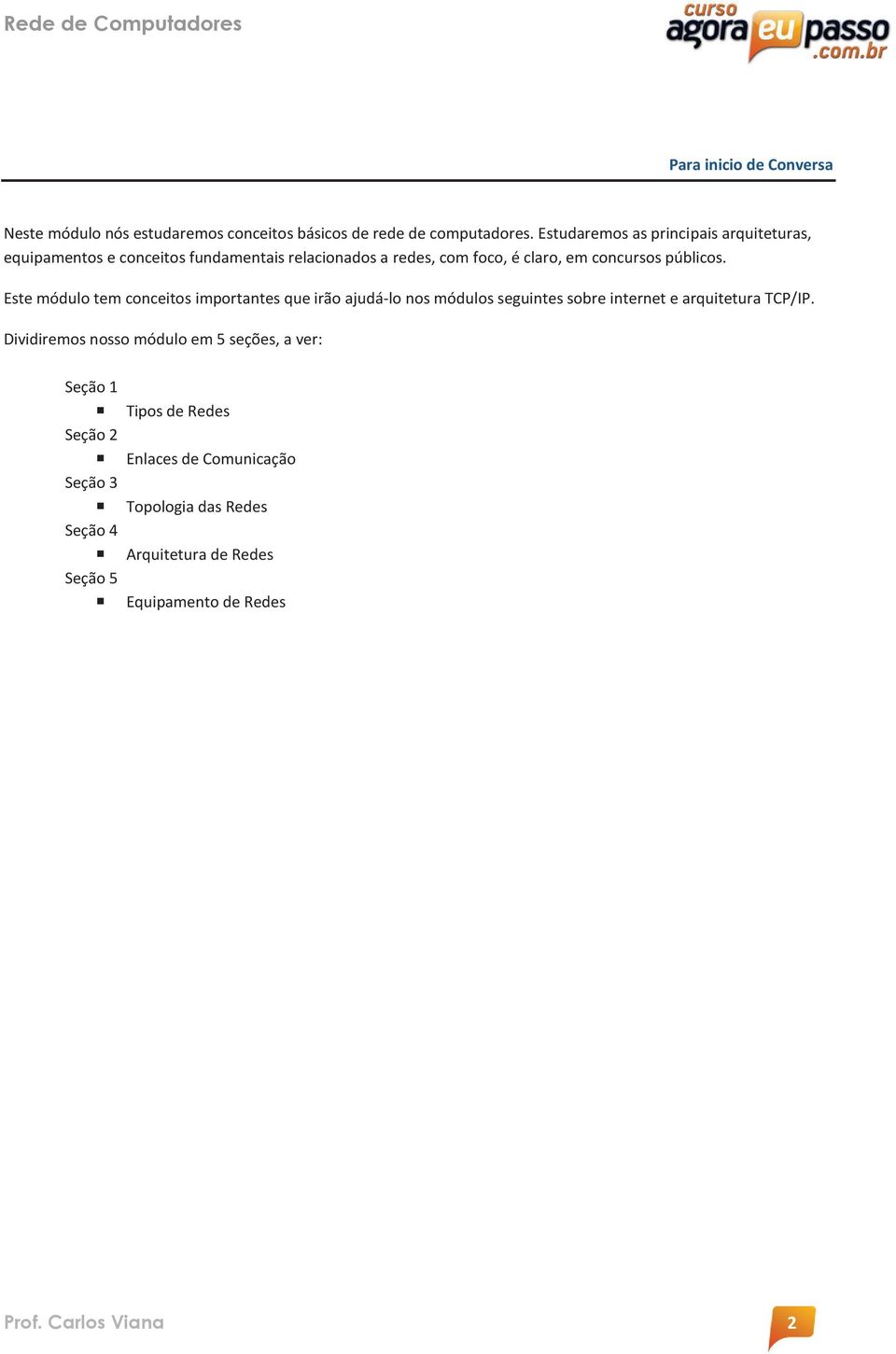 públicos. Este módulo tem conceitos importantes que irão ajudá-lo nos módulos seguintes sobre internet e arquitetura TCP/IP.