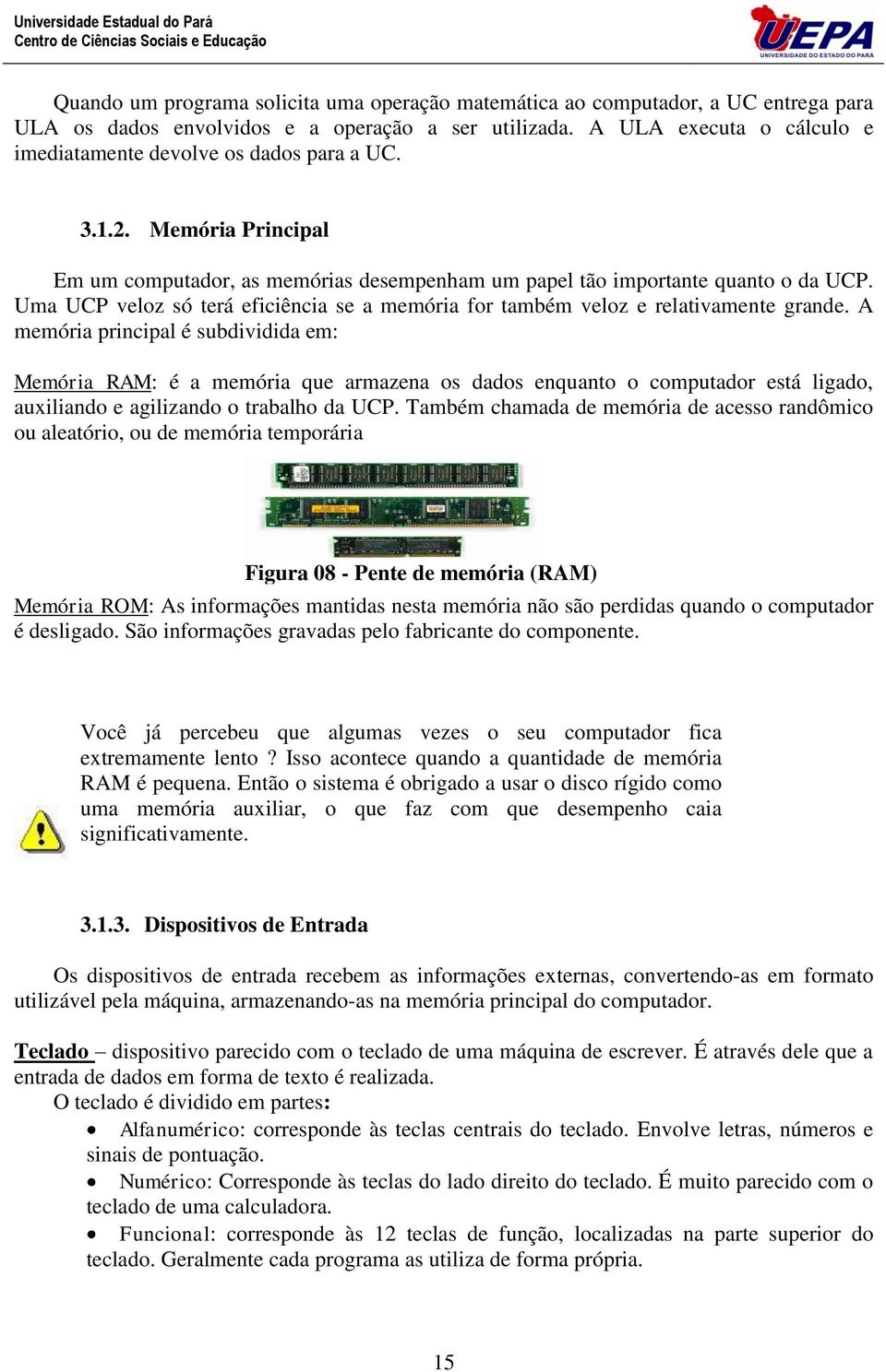 Uma UCP veloz só terá eficiência se a memória for também veloz e relativamente grande.