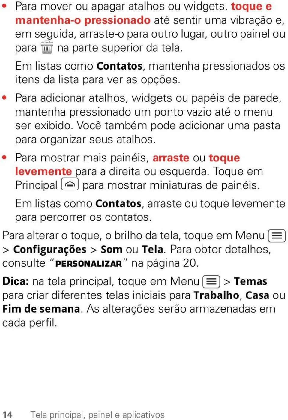 Você também pode adicionar uma pasta para organizar seus atalhos. Para mostrar mais painéis, arraste ou toque levemente para a direita ou esquerda.