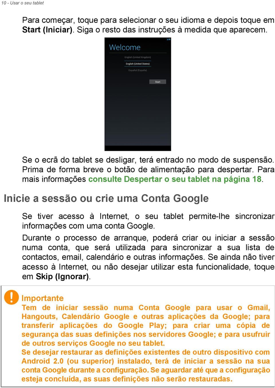 Inicie a sessão ou crie uma Conta Google Se tiver acesso à Internet, o seu tablet permite-lhe sincronizar informações com uma conta Google.