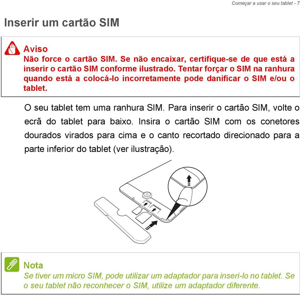 Tentar forçar o SIM na ranhura quando está a colocá-lo incorretamente pode danificar o SIM e/ou o tablet. O seu tablet tem uma ranhura SIM.