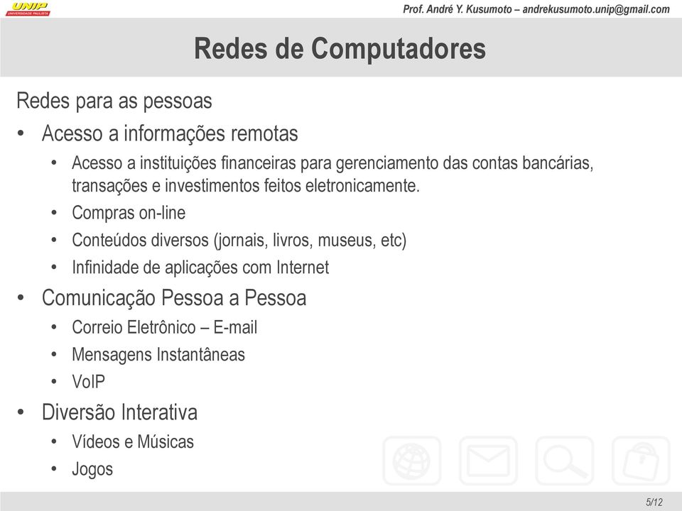 Compras on-line Conteúdos diversos (jornais, livros, museus, etc) Infinidade de aplicações com Internet