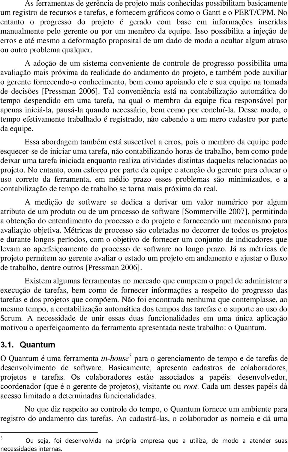 Isso possibilita a injeção de erros e até mesmo a deformação proposital de um dado de modo a ocultar algum atraso ou outro problema qualquer.