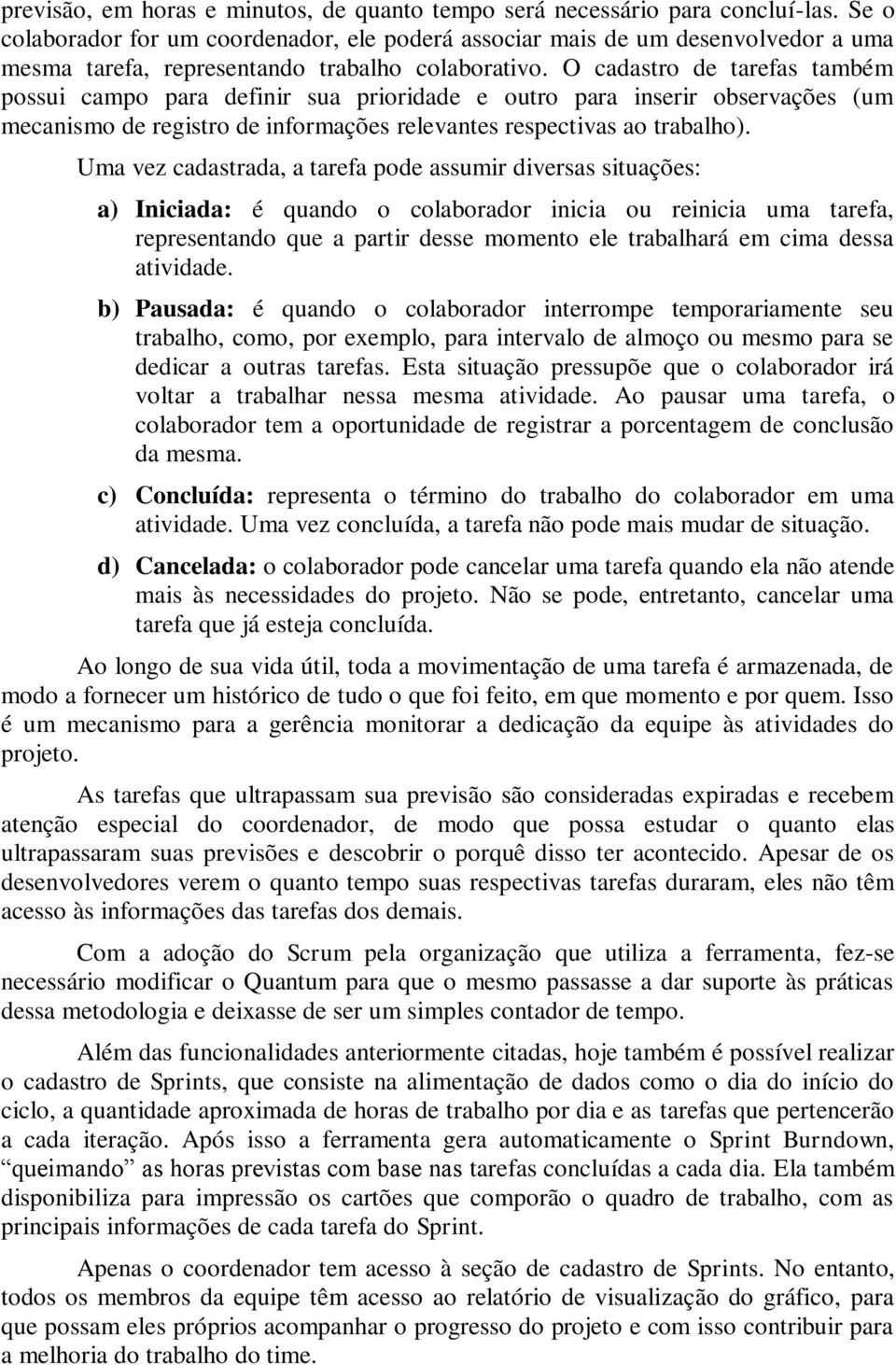 O cadastro de tarefas também possui campo para definir sua prioridade e outro para inserir observações (um mecanismo de registro de informações relevantes respectivas ao trabalho).