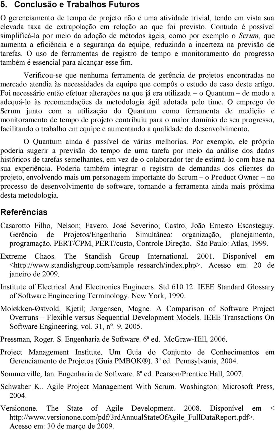 O uso de ferramentas de registro de tempo e monitoramento do progresso também é essencial para alcançar esse fim.