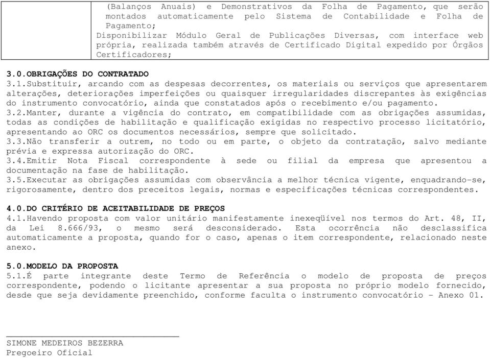 Substituir, arcando com as despesas decorrentes, os materiais ou serviços que apresentarem alterações, deteriorações imperfeições ou quaisquer irregularidades discrepantes às exigências do