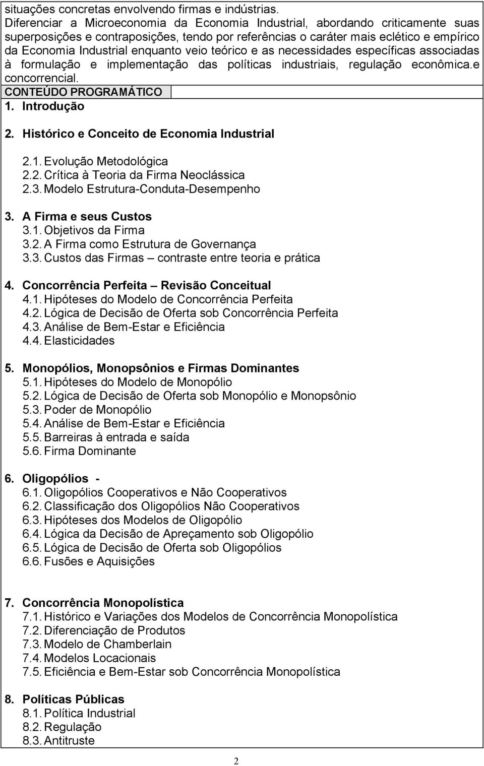 enquanto veio teórico e as necessidades específicas associadas à formulação e implementação das políticas industriais, regulação econômica.e concorrencial. CONTEÚDO PROGRAMÁTICO 1. Introdução 2.