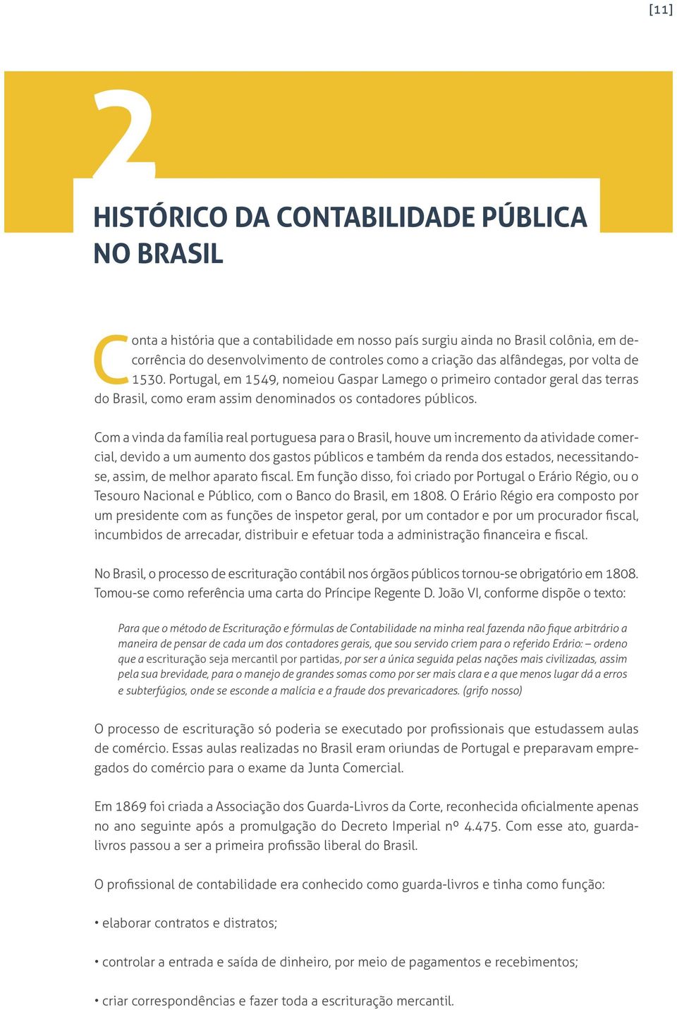 Com a vinda da família real portuguesa para o Brasil, houve um incremento da atividade comercial, devido a um aumento dos gastos públicos e também da renda dos estados, necessitandose, assim, de