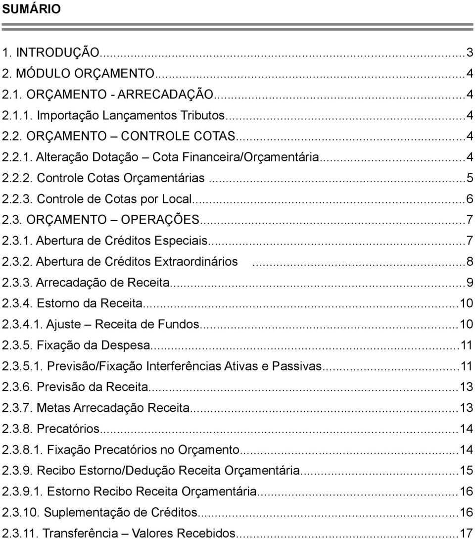 ..8 2.3.3. Arrecadação de Receita...9 2.3.4. Estorno da Receita...10 2.3.4.1. Ajuste Receita de Fundos...10 2.3.5. Fixação da Despesa...11 2.3.5.1. Previsão/Fixação Interferências Ativas e Passivas.