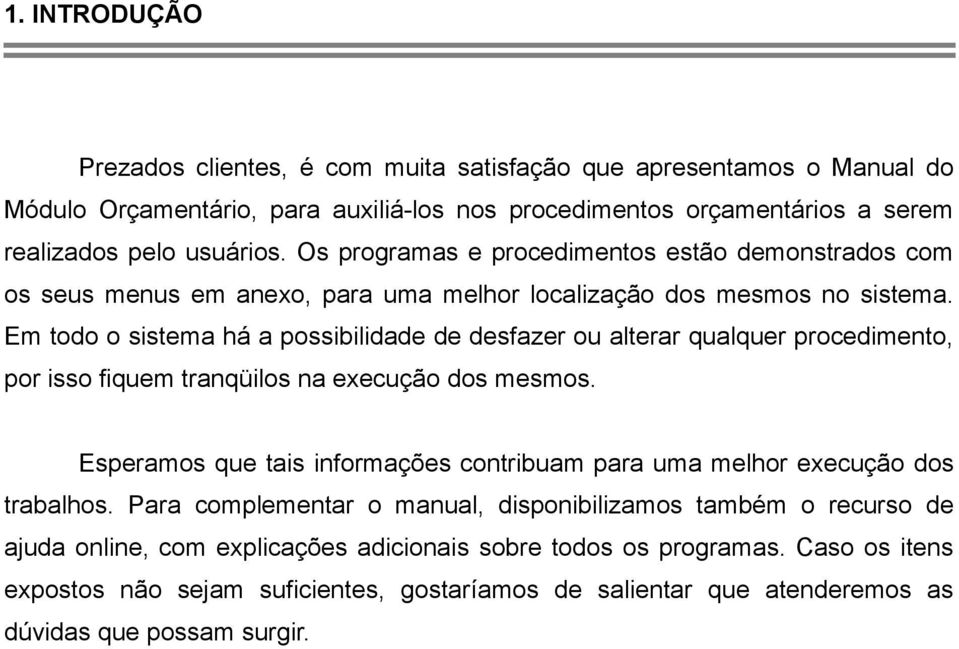 Em todo o sistema há a possibilidade de desfazer ou alterar qualquer procedimento, por isso fiquem tranqüilos na execução dos mesmos.