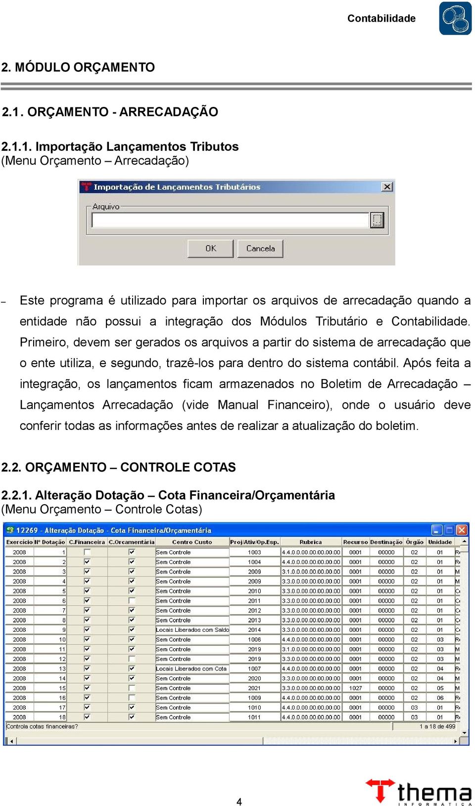 1. Importação Lançamentos Tributos (Menu Orçamento Arrecadação) Este programa é utilizado para importar os arquivos de arrecadação quando a entidade não possui a integração dos Módulos