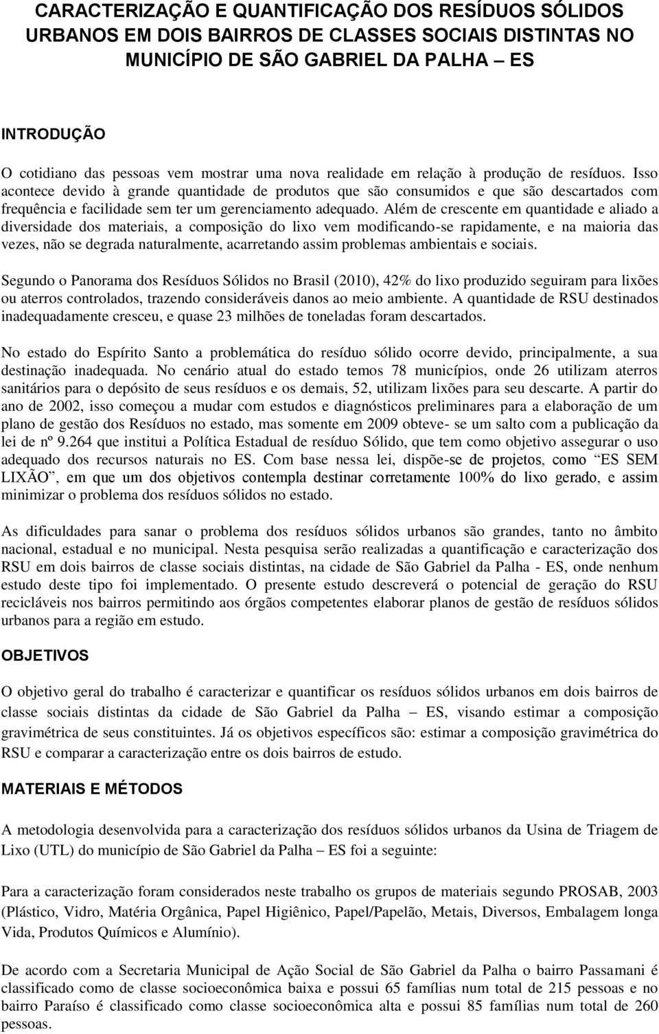 Isso acontece devido à grande quantidade de produtos que são consumidos e que são descartados com frequência e facilidade sem ter um gerenciamento adequado.