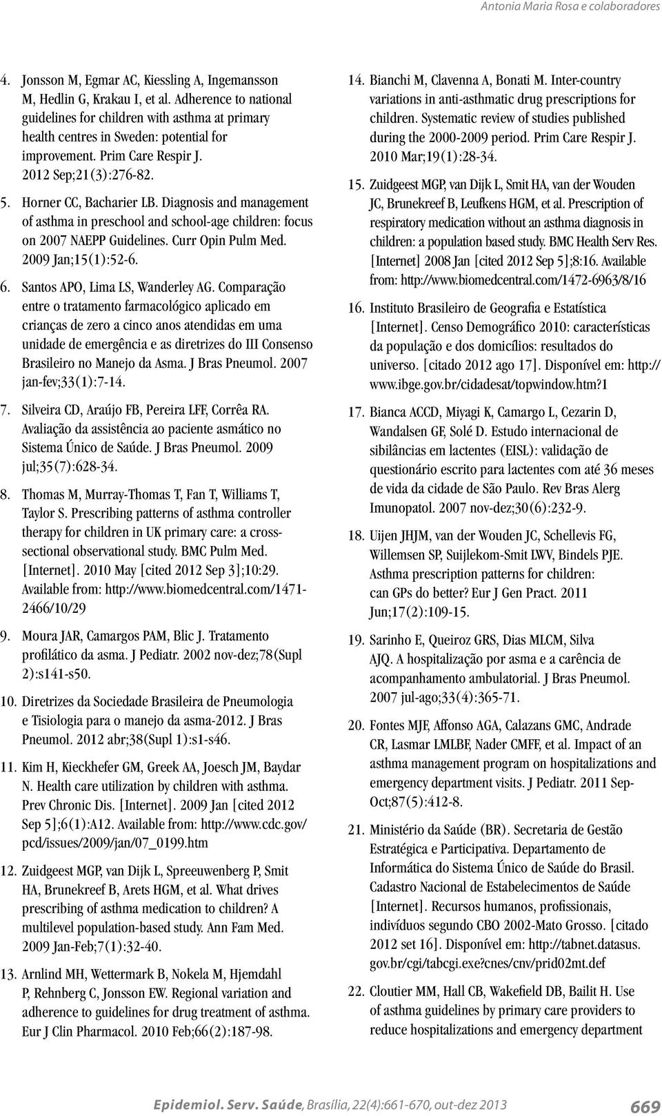 Diagnosis and management of asthma in preschool and school-age children: focus on 2007 NAEPP Guidelines. Curr Opin Pulm Med. 2009 Jan;15(1):52-6. 6. Santos APO, Lima LS, Wanderley AG.