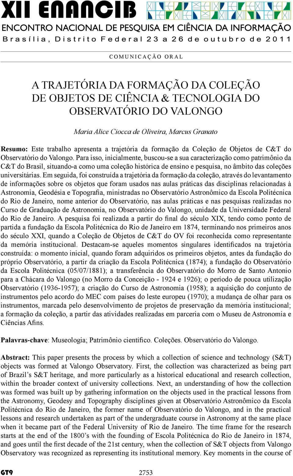 Para isso, inicialmente, buscou-se a sua caracterização como patrimônio da C&T do Brasil, situando-a como uma coleção histórica de ensino e pesquisa, no âmbito das coleções universitárias.