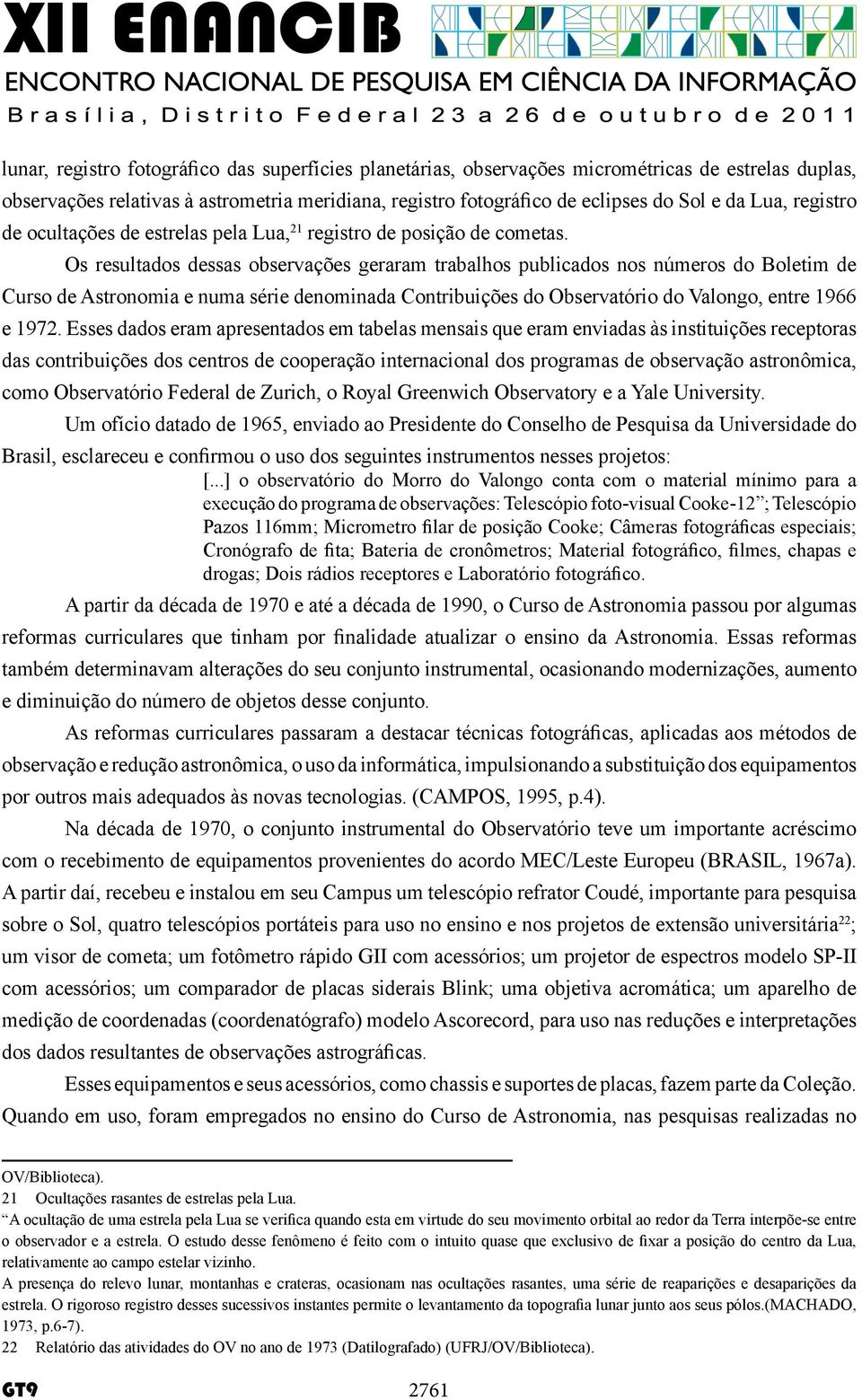 Os resultados dessas observações geraram trabalhos publicados nos números do Boletim de Curso de Astronomia e numa série denominada Contribuições do Observatório do Valongo, entre 1966 e 1972.