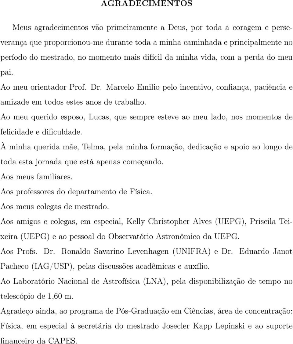 Ao meu querido esposo, Lucas, que sempre esteve ao meu lado, nos momentos de felicidade e dificuldade.