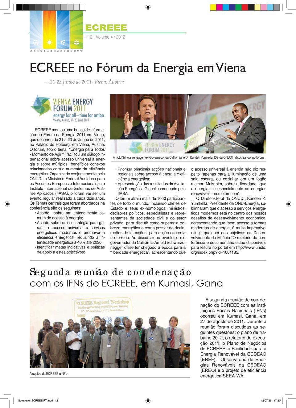 O fórum, sob o tema Energia para Todos - Momento de Agir, facilitou um diálogo internacional sobre acesso universal à energia e sobre múltiplos benefícios conexos relacionados com o aumento da